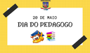 20 DE MAIO DIA DO PEDAGOGO